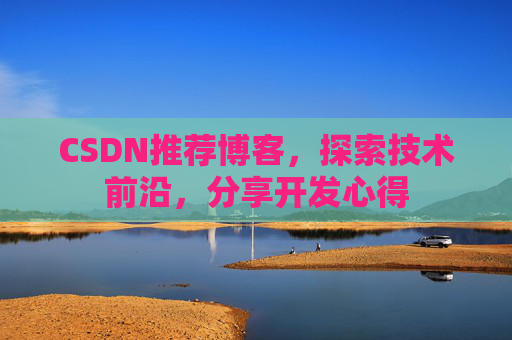CSDN推荐博客，探索技术前沿，分享开发心得